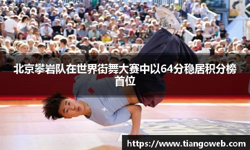 北京攀岩队在世界街舞大赛中以64分稳居积分榜首位