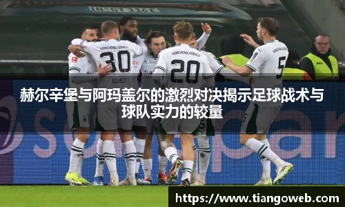 赫尔辛堡与阿玛盖尔的激烈对决揭示足球战术与球队实力的较量